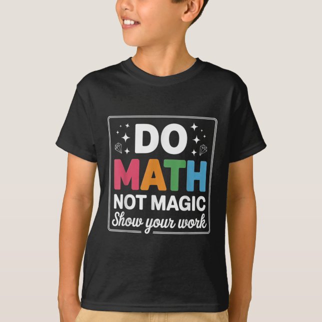 Do Math Not Magic Math Teacher Back To School Funn T-Shirt (Front)