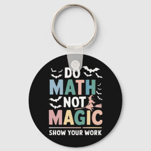 Do Math Not Magic Math Teacher Show Your Work Key Ring