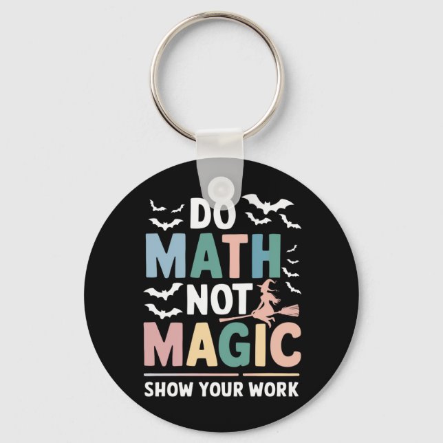 Do Math Not Magic Math Teacher Show Your Work Key Ring (Front)