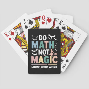 Do Math Not Magic Math Teacher Show Your Work Playing Cards