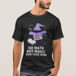 Do Math Not Magic Show Your Work Fun Teacher Day T-Shirt<br><div class="desc">Do Math Not Magic Show Your Work Fun Teacher Day</div>