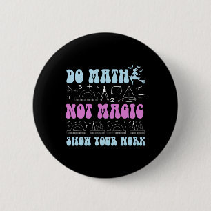 Do Math Not Magic Show Your Work Funny Math Back T 6 Cm Round Badge