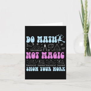 Do Math Not Magic Show Your Work Funny Math Back T Card