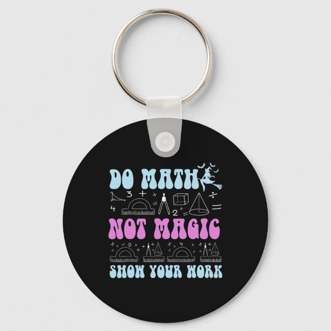 Do Math Not Magic Show Your Work Funny Math Back T Key Ring (Front)