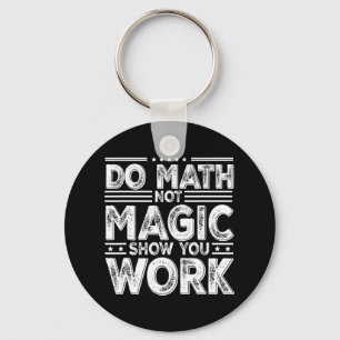 Do Math Not Magic Show Your Work Funny Math Back T Key Ring
