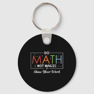 Do Math Not Magic Show Your Work Funny Math Back T Key Ring
