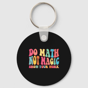 Do Math Not Magic Show Your Work Funny Math Back T Key Ring