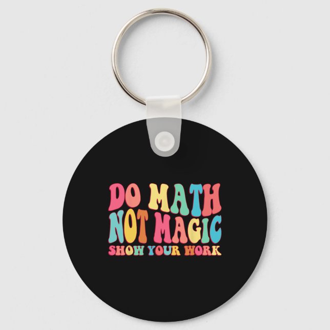 Do Math Not Magic Show Your Work Funny Math Back T Key Ring (Front)