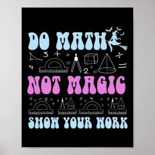 Do Math Not Magic Show Your Work Funny Math Back T Poster