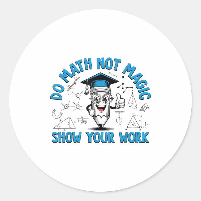 Do Math Not Magic Show Your Work Funny Math Teache Classic Round Sticker (Front)