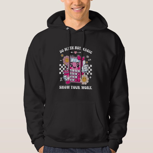 Do Math Not Magic Show Your Work Funny Math Teache Hoodie (Front)