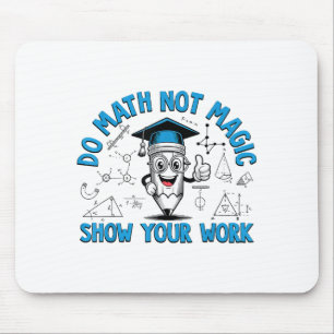 Do Math Not Magic Show Your Work Funny Math Teache Mouse Pad