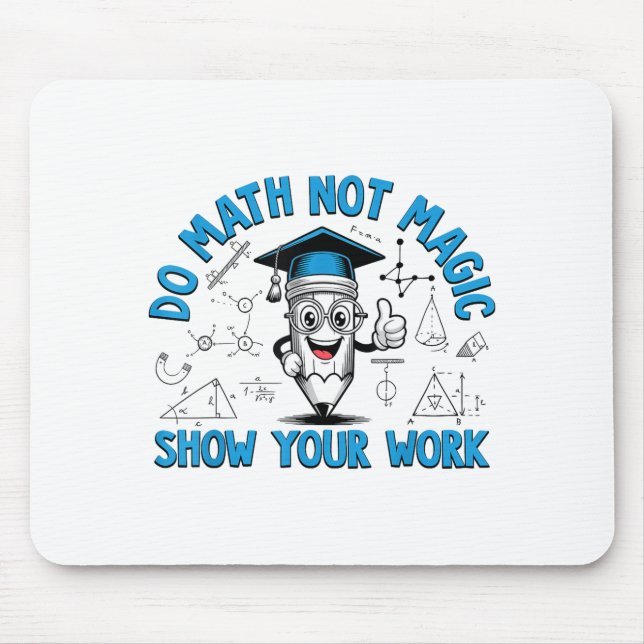Do Math Not Magic Show Your Work Funny Math Teache Mouse Pad (Front)