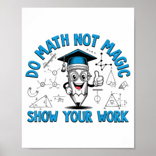 Do Math Not Magic Show Your Work Funny Math Teache Poster