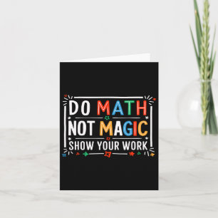 Do Math Not Magic Show Your Work Graphic  Card