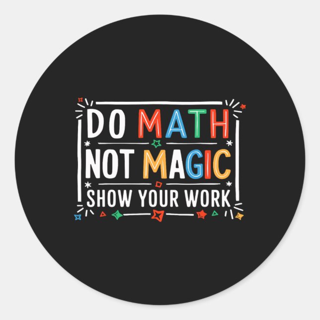 Do Math Not Magic Show Your Work Graphic  Classic Round Sticker (Front)