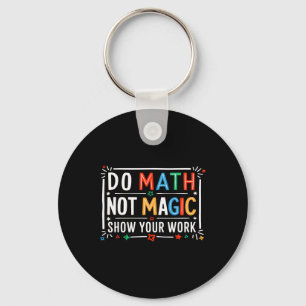 Do Math Not Magic Show Your Work Graphic  Key Ring
