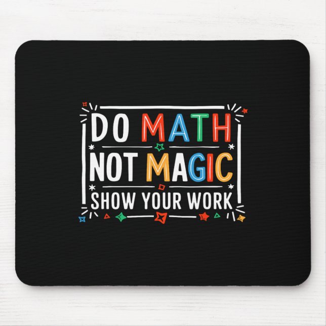 Do Math Not Magic Show Your Work Graphic  Mouse Pad (Front)