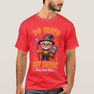 Do Math Not Magic Show Your Work Halloween family T-Shirt