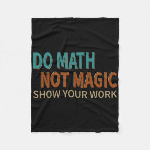 Do Math Not Magic Show Your Work Joke Lover Teache Fleece Blanket