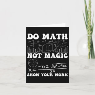 Do Math Not Magic Show Your Work Math Back To Scho Card