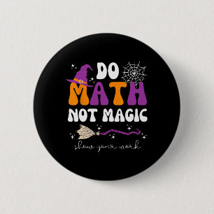 Do Math Not Magic Show Your Work Math Teacher Hall 6 Cm Round Badge