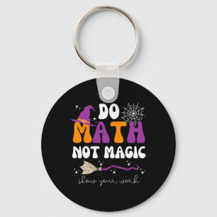 Do Math Not Magic Show Your Work Math Teacher Hall Key Ring