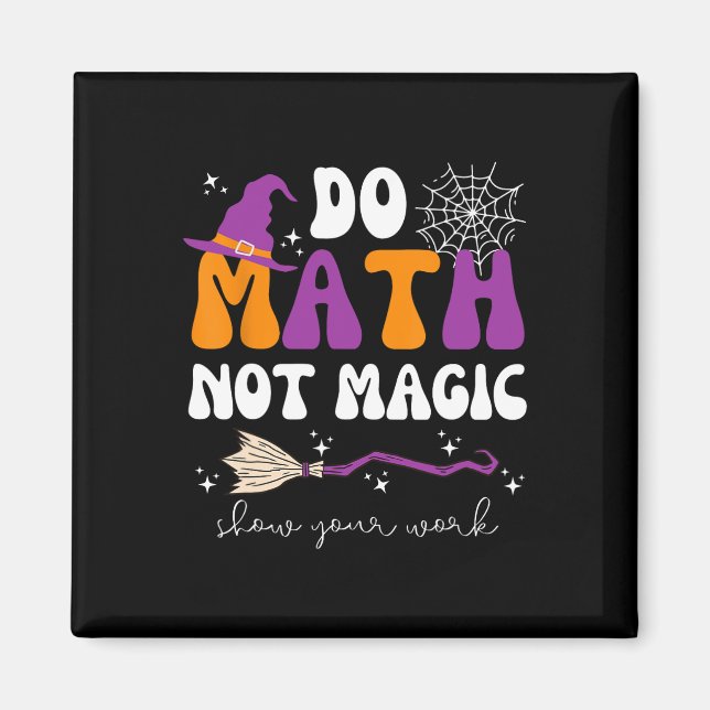 Do Math Not Magic Show Your Work Math Teacher Hall Magnet (Front)