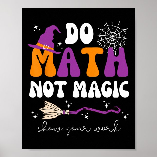 Do Math Not Magic Show Your Work Math Teacher Hall Poster (Front)