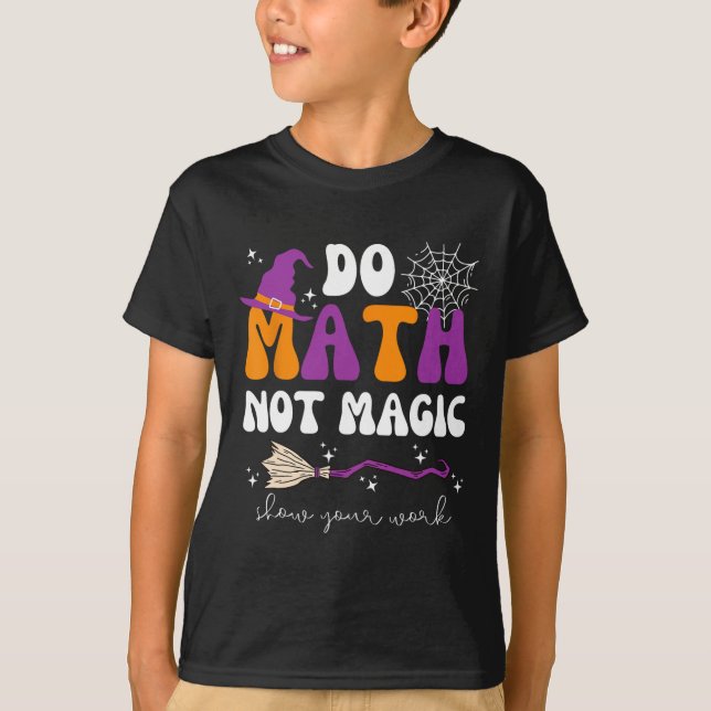 Do Math Not Magic Show Your Work Math Teacher Hall T-Shirt (Front)