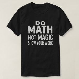 Do Math Not Magic Show Your Work T-Shirt