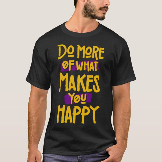 Do more if what make you happy T-Shirt (Front)