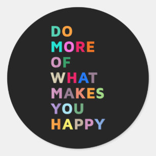 Do More Of What Gives You Happiness Motivational Q Classic Round Sticker