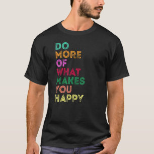 Do More Of What Gives You Happiness Motivational Q T-Shirt