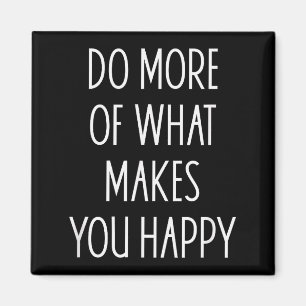 Do More Of What Make You Happy Sayings Motivationa Magnet