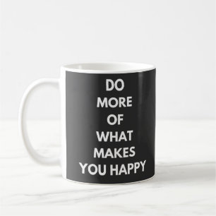 do more of what makes you happy coffee mug