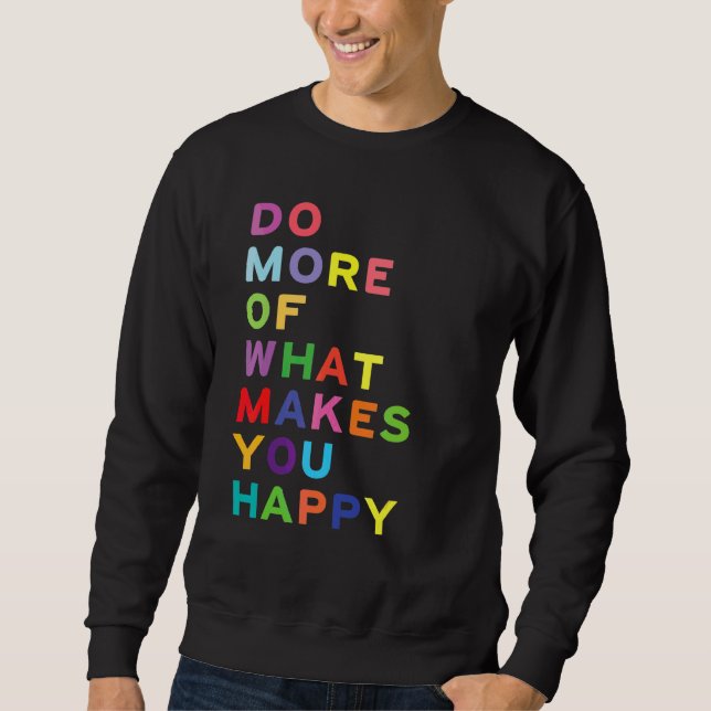 Do More Of What Makes You Happy  Design Sweatshirt (Front)
