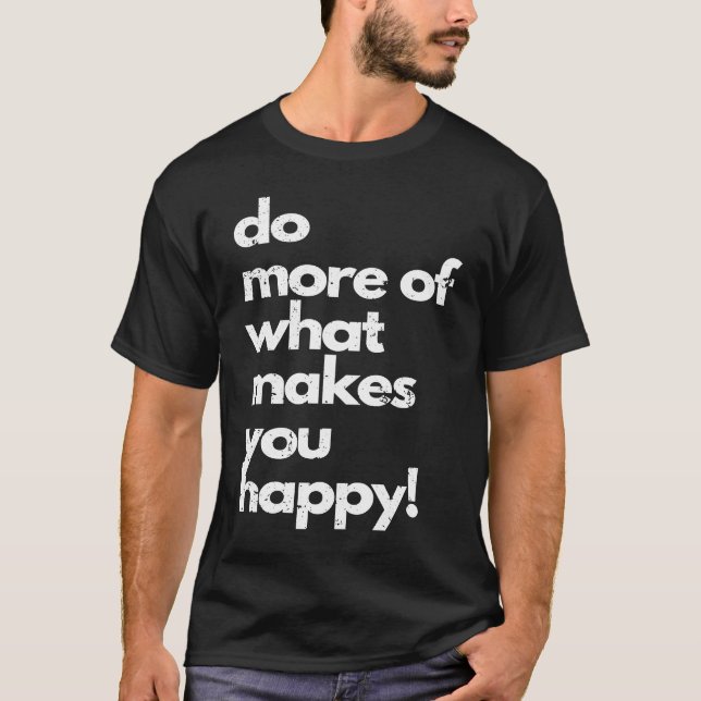 Do more of what makes you happy distressed happy T-Shirt (Front)
