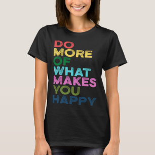 Do More Of What Makes You Happy Motivation Quote T-Shirt