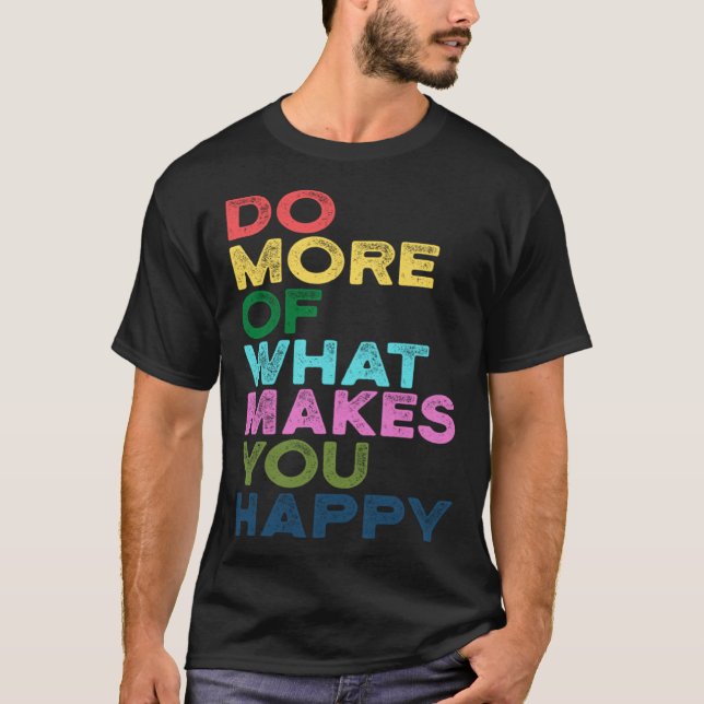 Do More Of What Makes You Happy Motivation Quote T-Shirt (Front)