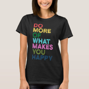 Do More Of What Makes You Happy Motivation Quote T-Shirt
