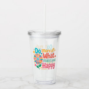 Do More Of What Makes You Happy - Motivational (2) Acrylic Tumbler