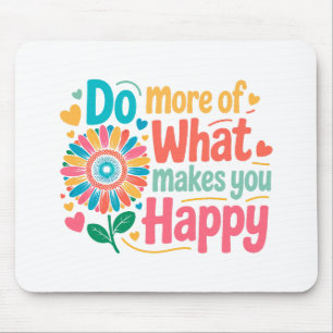 Do More Of What Makes You Happy - Motivational (2) Mouse Pad