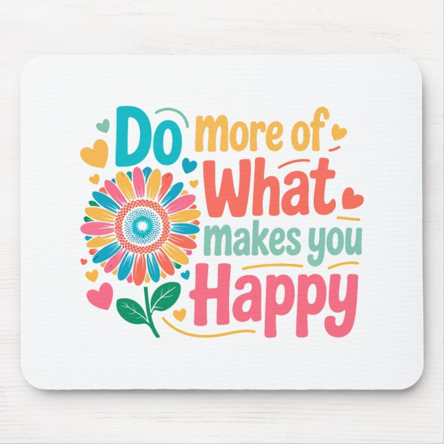 Do More Of What Makes You Happy - Motivational (2) Mouse Pad (Front)