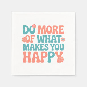 Do More Of What Makes You Happy - Motivational Napkin