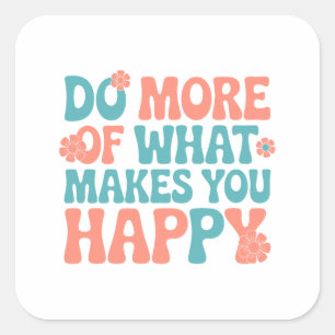 Do More Of What Makes You Happy - Motivational Square Sticker
