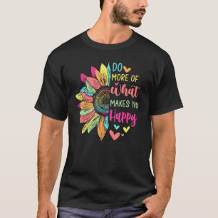 Do More of What Makes You Happy Positive Quotes Fl T-Shirt
