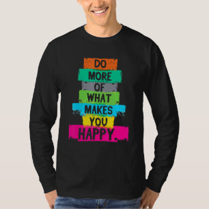 Do More Of What Makes You Happy Quote T-Shirt