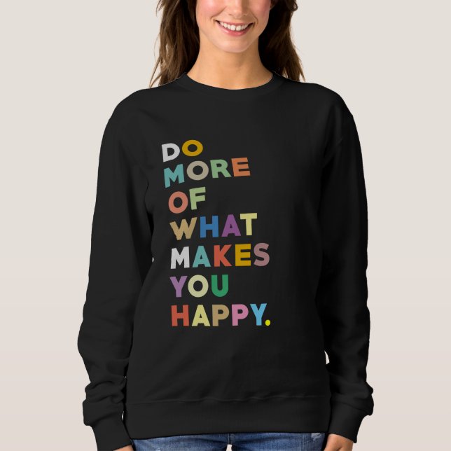 Do more of what makes you happy sweatshirt (Front)