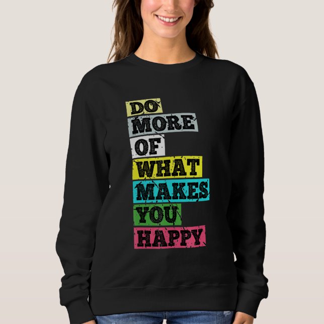 Do More Of What Makes You Happy Sweatshirt (Front)